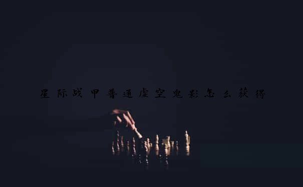 星际战甲普通虚空鬼影怎么获得